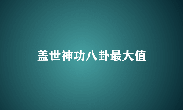 盖世神功八卦最大值