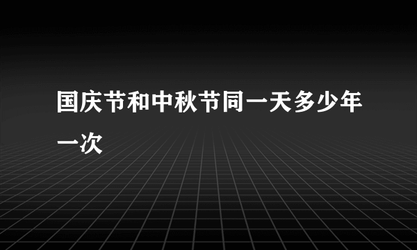 国庆节和中秋节同一天多少年一次