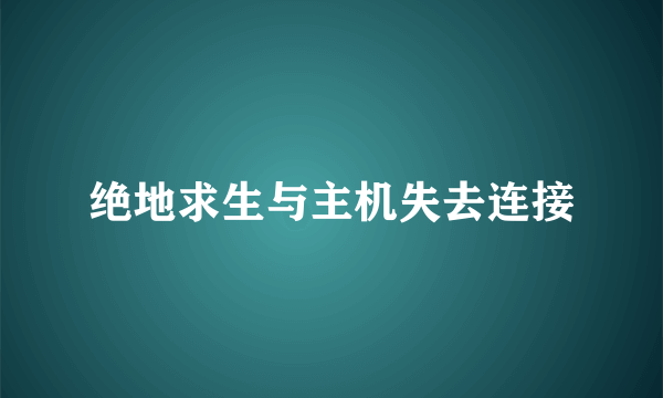 绝地求生与主机失去连接