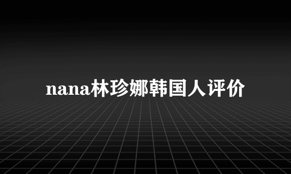 nana林珍娜韩国人评价