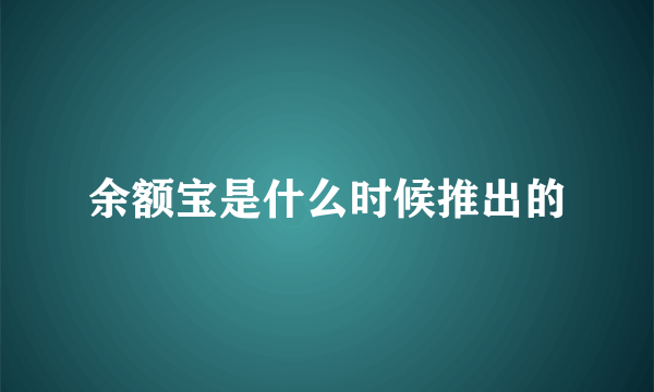 余额宝是什么时候推出的