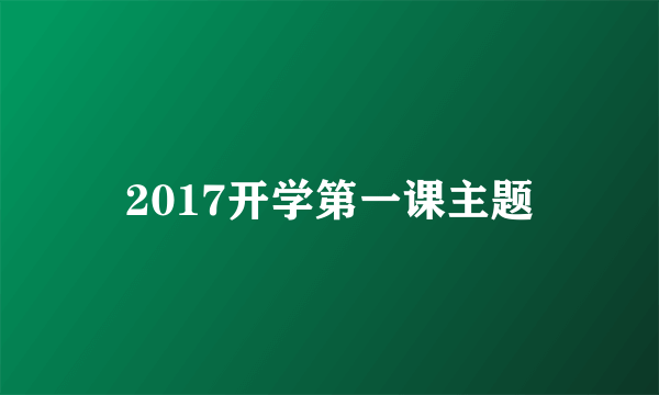 2017开学第一课主题