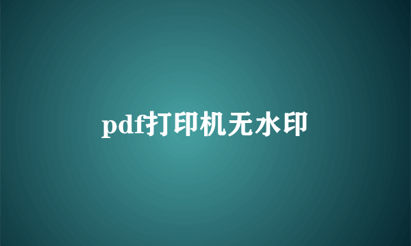 pdf打印机无水印