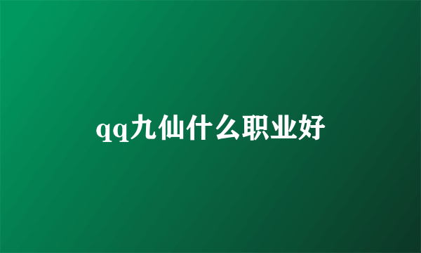 qq九仙什么职业好