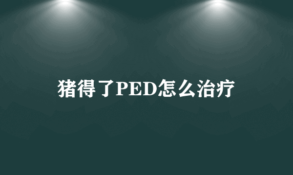 猪得了PED怎么治疗