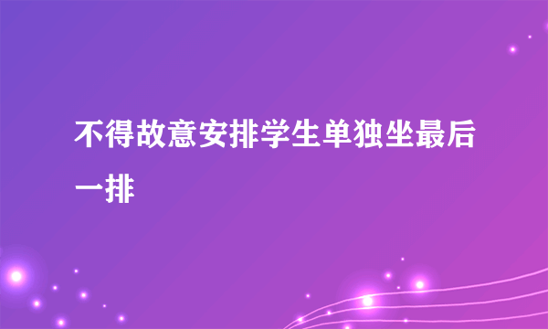 不得故意安排学生单独坐最后一排