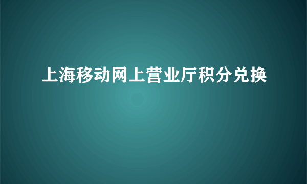 上海移动网上营业厅积分兑换