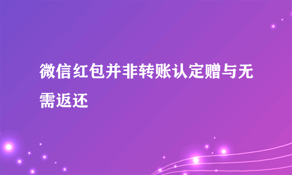 微信红包并非转账认定赠与无需返还