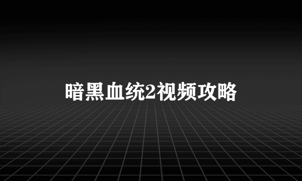 暗黑血统2视频攻略