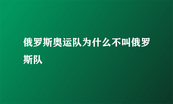 俄罗斯奥运队为什么不叫俄罗斯队