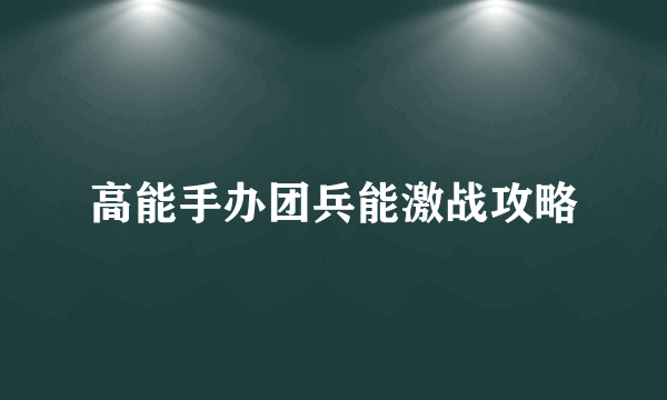 高能手办团兵能激战攻略