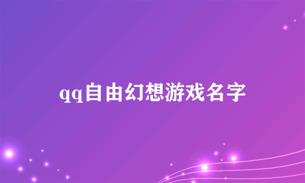 qq自由幻想游戏名字