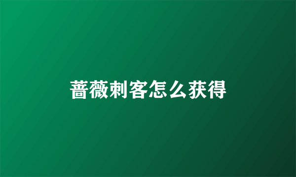 蔷薇刺客怎么获得