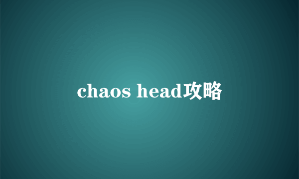 chaos head攻略