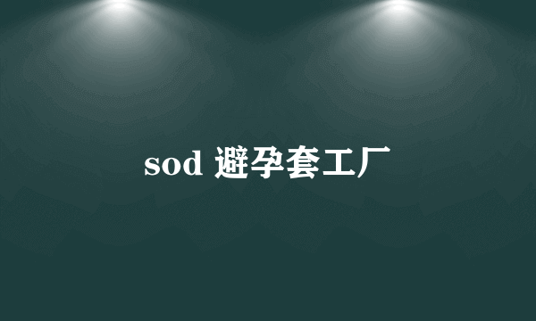 sod 避孕套工厂