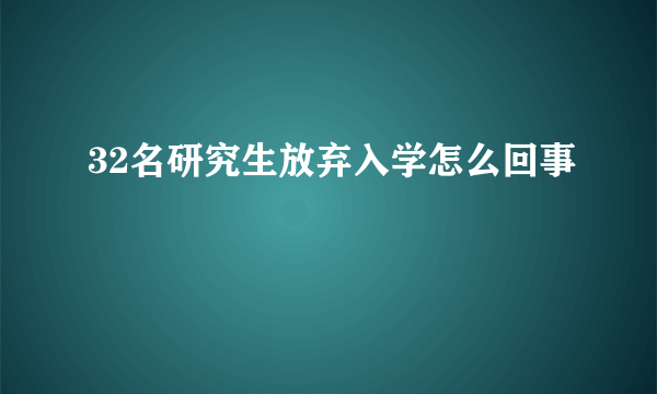 32名研究生放弃入学怎么回事