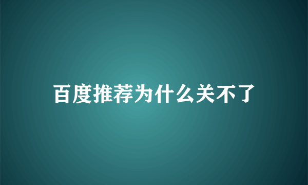 百度推荐为什么关不了