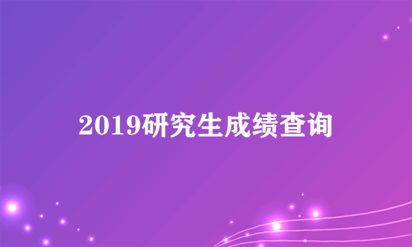 2019研究生成绩查询