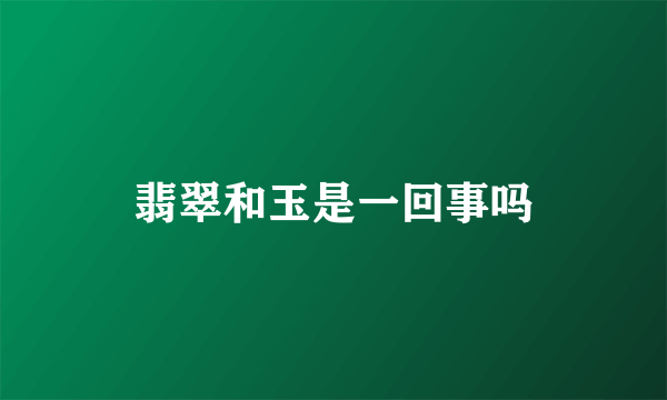 翡翠和玉是一回事吗