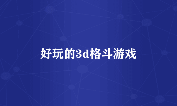 好玩的3d格斗游戏