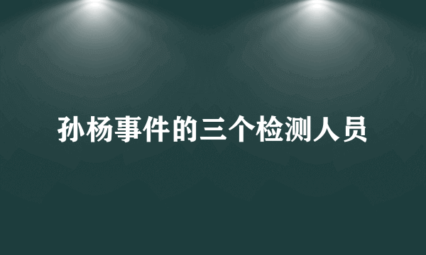 孙杨事件的三个检测人员