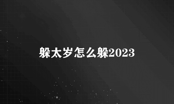 躲太岁怎么躲2023