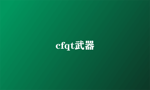 cfqt武器