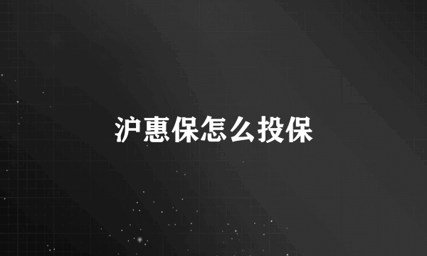 沪惠保怎么投保