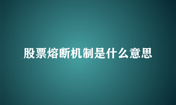 股票熔断机制是什么意思