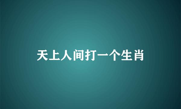 天上人间打一个生肖