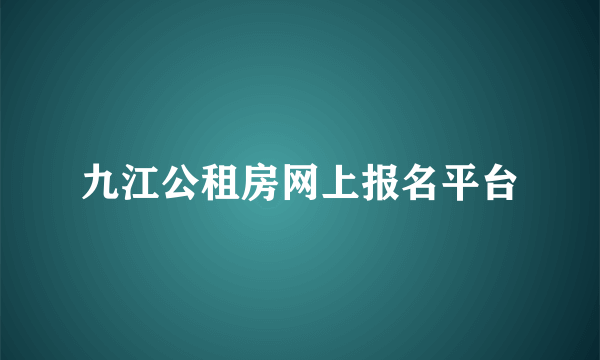 九江公租房网上报名平台