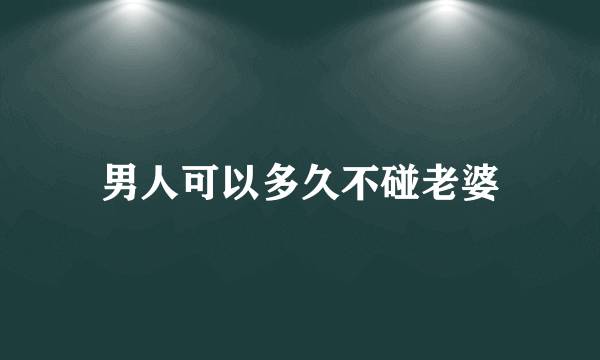 男人可以多久不碰老婆