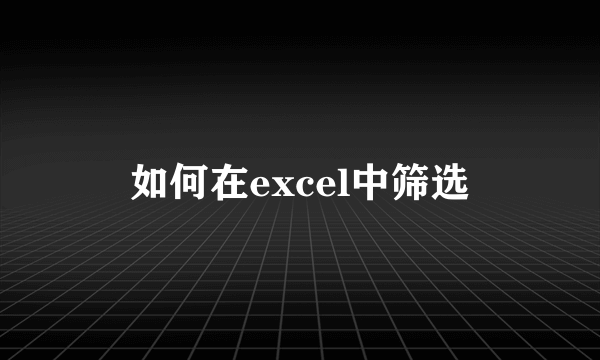 如何在excel中筛选