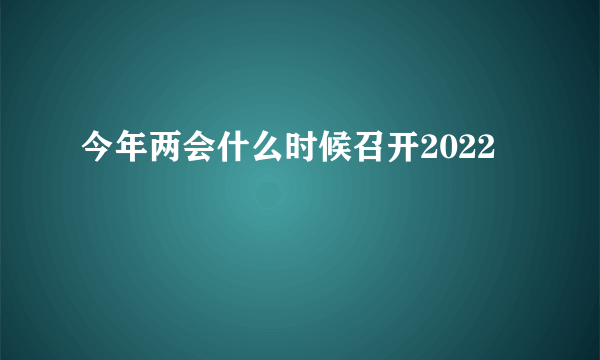 今年两会什么时候召开2022