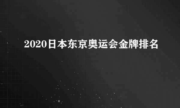 2020日本东京奥运会金牌排名