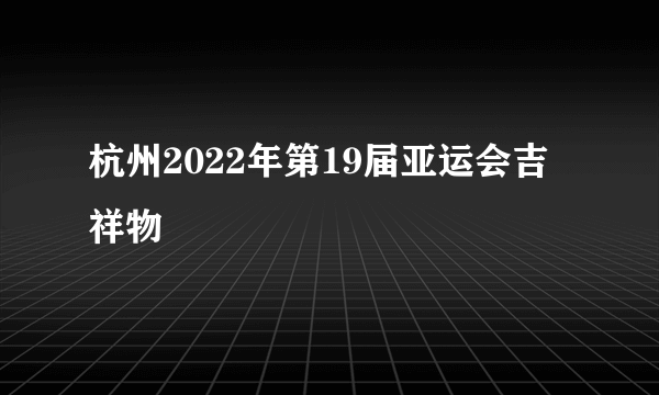 杭州2022年第19届亚运会吉祥物