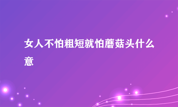 女人不怕粗短就怕蘑菇头什么意