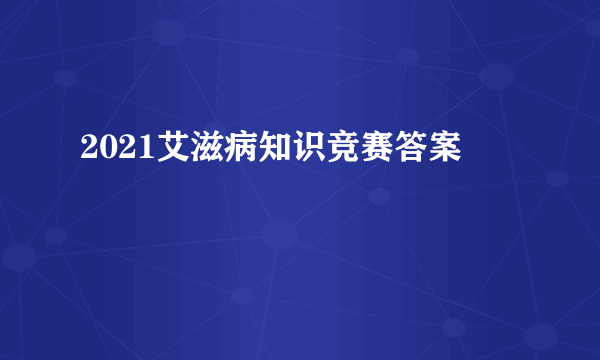 2021艾滋病知识竞赛答案