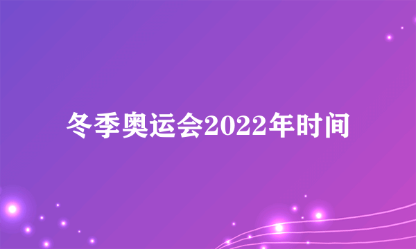 冬季奥运会2022年时间