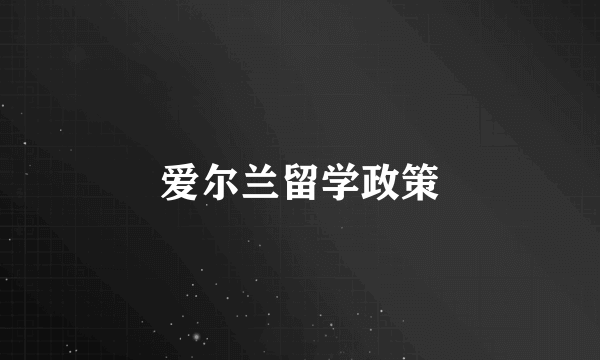 爱尔兰留学政策