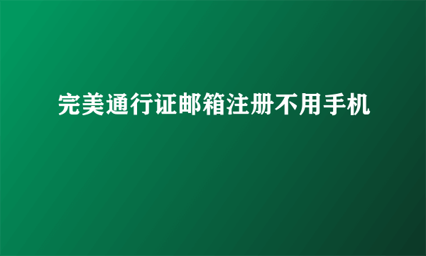 完美通行证邮箱注册不用手机