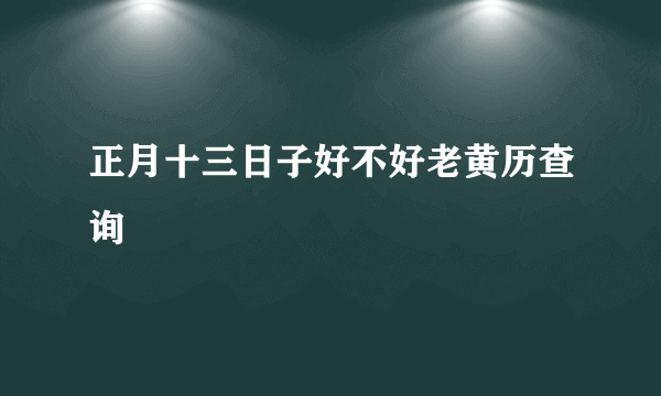 正月十三日子好不好老黄历查询