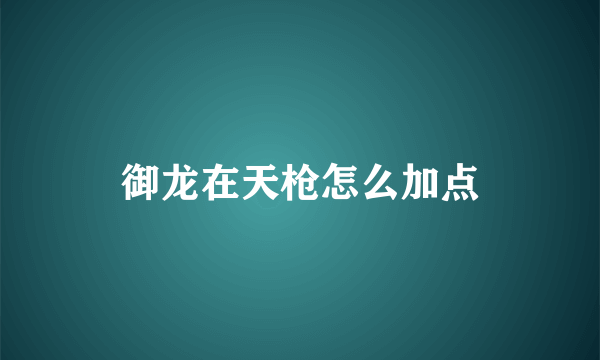 御龙在天枪怎么加点