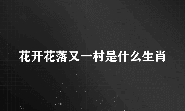 花开花落又一村是什么生肖