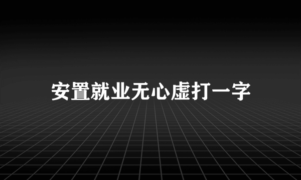 安置就业无心虚打一字