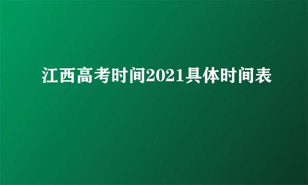 江西高考时间2021具体时间表