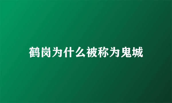 鹤岗为什么被称为鬼城