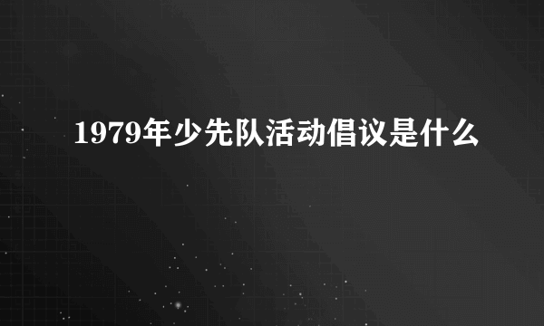 1979年少先队活动倡议是什么