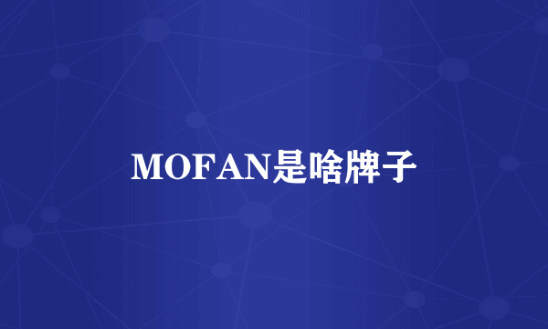 MOFAN是啥牌子