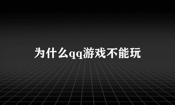 为什么qq游戏不能玩